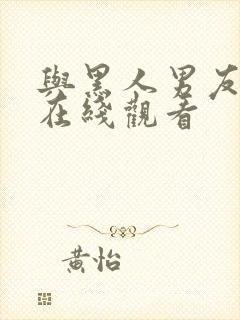 与黑人男友同居在线观看