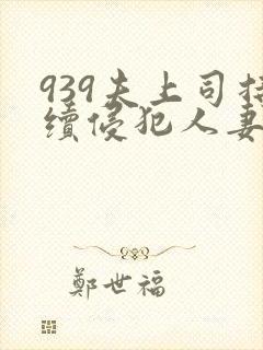 939夫上司持续侵犯人妻