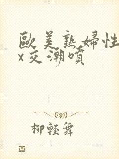 欧美熟妇性xxx交潮喷