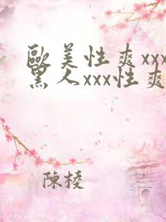 欧美性爽xxx黑人xxx性爽