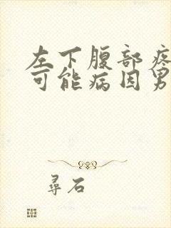 左下腹部疼痛的可能病因男性