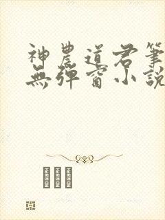 神农道君笔趣阁无弹窗小说阅读