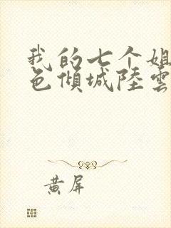 我的七个姐姐绝色倾城陆云小说