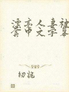 漂亮人妻被强无套中文字幕