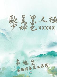 欧美黑人极品猛少妇色xxxxx
