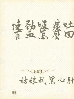 使劲吸痰吐出来有血怎么回事