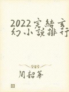 2022完结玄幻小说排行榜前十名