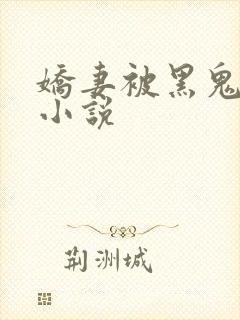 娇妻被黑鬼欺负小说