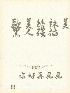 欧美丝袜美女被黑人强插