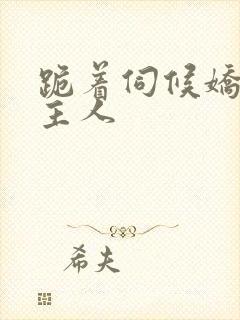 跪着伺候娇贵女主人