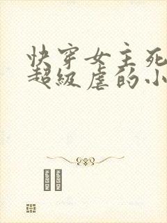 快穿女主死遁文超级虐的小说