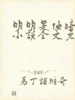 明明是他暗恋我小说全文免费阅读