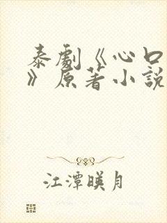 泰剧《心口不一》原著小说在哪看