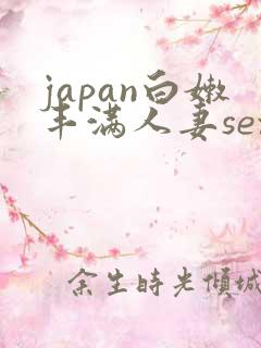 japan白嫩丰满人妻sex