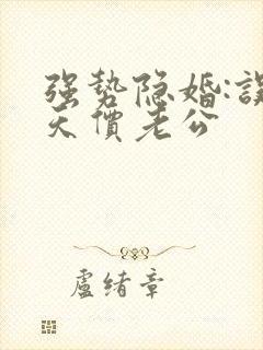 强势隐婚:误惹天价老公