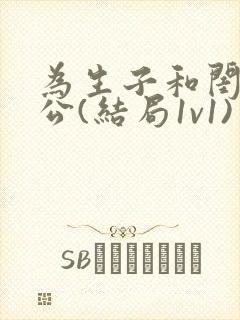 为生子和闺蜜老公(结局1v1)