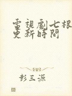 电视剧七根心简更新时间