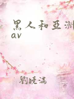 黑人和亚洲女人av