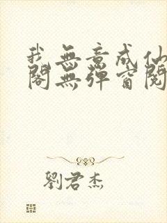 我无意成仙笔趣阁无弹窗阅读