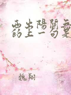 西出阳关无故人的上一句是