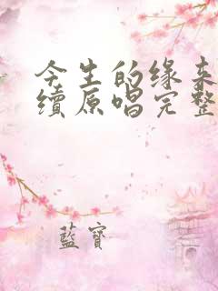 今生的缘来生再续原唱完整版