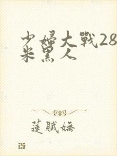 少妇大战28厘米黑人