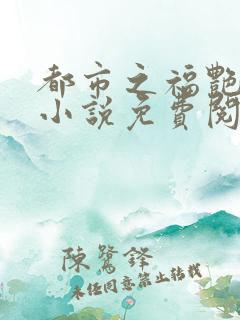 都市之福艳后宫小说免费阅读