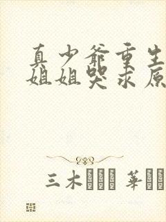 真少爷重生七个姐姐哭求原谅