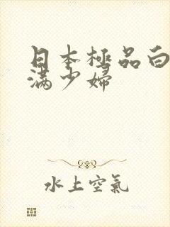 日本极品白嫩丰满少妇