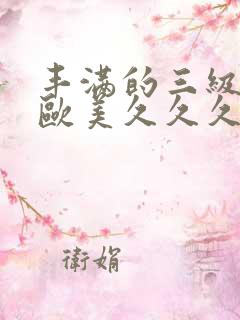 丰满的三级少妇欧美久久久久