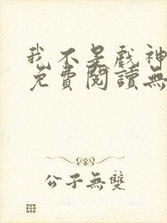 我不是戏神全文免费阅读无弹窗