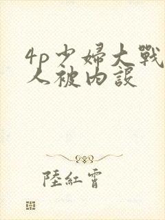 4p少妇大战黑人被内设