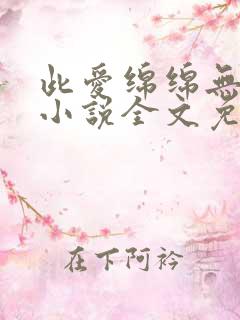 此爱绵绵无绝期小说全文免费阅读