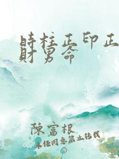 时柱正印正官正财男命