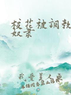 校花被调教成性奴隶