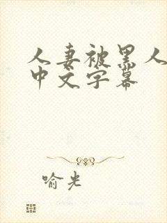 人妻被黑人侵犯中文字幕