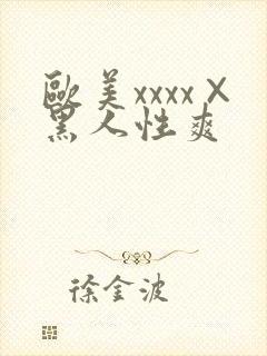 欧美xxxx×黑人性爽