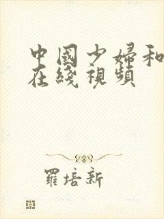 中国少妇和黑人在线视频