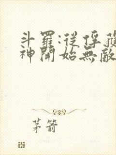 斗罗:从俘获女神开始无敌小说阅读全部