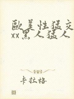 欧美性猛交xxxx黑人猛人