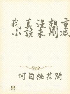 我真没想重生啊小说未删减在线看