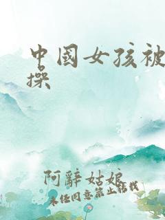 中国女孩被黑人操