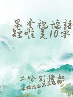 毕业祝福语句简短唯美10字