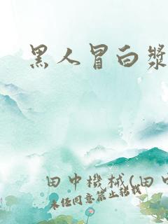 黑人冒白浆网站