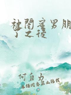 被闺蜜男朋友c了之后