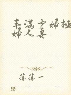 丰满少妇极品熟妇人妻