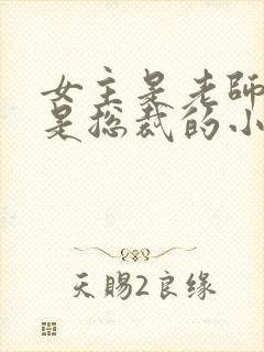 女主是老师男主是总裁的小说现言