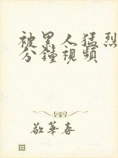 被黑人猛烈30分钟视频