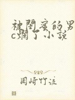 被闺蜜的男朋友c烂了小说