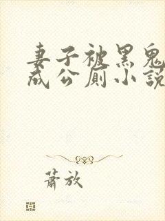 妻子被黑鬼调教成公厕小说